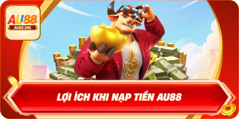 Lợi ích khi nạp tiền AU88